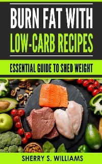 Burn Fat With Low-Carb Recipes -  Sherry S Williams