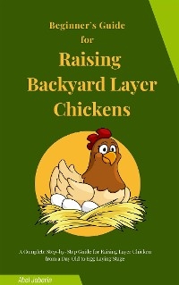 Beginner’s Guide for Raising Backyard Layer Chickens - Abel Jabarin