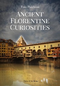 Ancient Florentine Curiosities - Enio Pecchioni