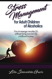 Stress Management for Adult Children of Alcoholics -  Lolita Scesnaviciute Guarin