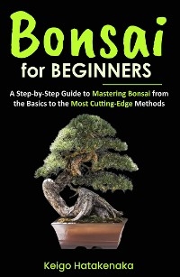 Bonsai for Beginners - Keigo Hatakenaka