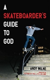 A Skateboarder’s Guide to God - Andy Milne