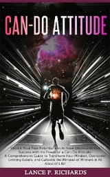 Can-Do Attitude: Unlock Your True Potential and Achieve Unprecedented Success with the Power of a Can-Do Attitude -  Lance P Richards