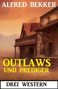 Outlaws und Prediger: Drei Western - Alfred Bekker