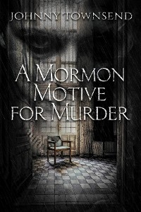 A Mormon Motive for Murder - Johnny Townsend