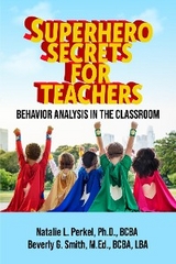 Superhero Secrets for Teachers: Behavior Analysis in the Classroom -  Natalie Perkel,  Beverly Smith