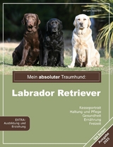 Mein absoluter Traumhund: Labrador Retriever - Miriam Valentin