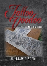 Tattoo Voodoo : After The Ink Dries -  William F. Seeds