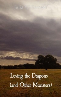 Loving the Dragons   (and Other Monsters) - Julia Williamson