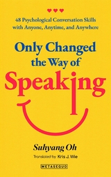 Only Changed the Way of Speaking : 48 Psychological Conversation Skills with Anyone, Anytime, and Anywhere -  Suhyang Oh