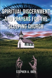 Spiritual Discernment and Prayers for the Sleeping Church - Stephen A. Ibeh