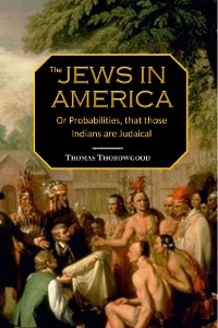 Jews in America,  or, Probabilities that those  Indians are Judaical -  Thomas Thorowgood