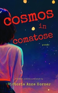 Cosmos in Comatose -  Victoria Anne Horner