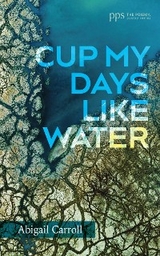 Cup My Days Like Water -  Abigail Carroll