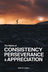 Habits of CONSISTENCY PERSEVERANCE & APPRECIATION -  John D Cadore