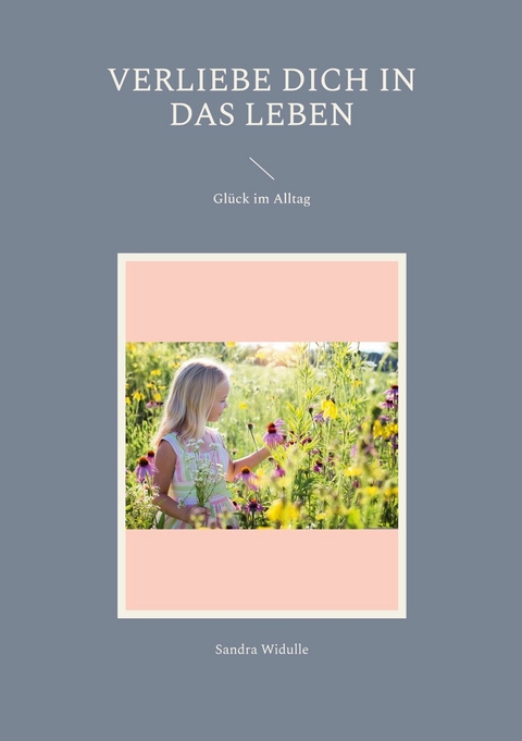 Verliebe dich in das Leben - Sandra Widulle