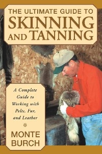 Ultimate Guide to Skinning and Tanning -  Monte Burch