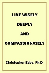 Live Wisely, Deeply, and Compassionately -  Christopher Earl Ebbe