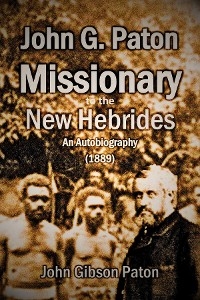 John G. Paton, Missionary to the New Hebrides -  John Gibson Paton