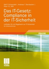 Das IT-Gesetz: Compliance in der IT-Sicherheit - Ralf-T. Grünendahl, Andreas F. Steinbacher, Peter H.L. Will