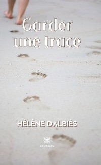 Garder une trace - Hélène Dalbiès