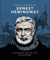 The Little Book of Ernest Hemingway : Legendary Writer and Adventurer -  Orange Hippo!