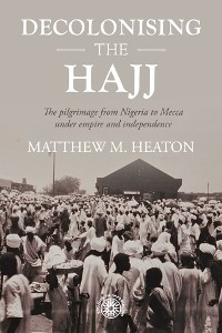 Decolonising the Hajj -  Matthew M. Heaton