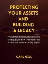 Protecting Your Assets And Building A Legacy - Carl Gill