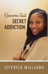 Overcome That Secret Addiction -  Jeffrica Williams