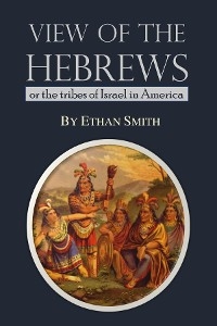 View of the Hebrews; or the Tribes of Israel in America -  Ethan Smith