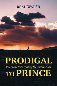 Prodigal to Prince -  Beau Walsh