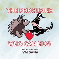 The Porcupine Who Can Hug - Vatsana Author