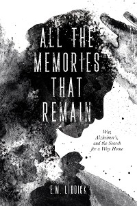 All the Memories That Remain -  E.M. Liddick