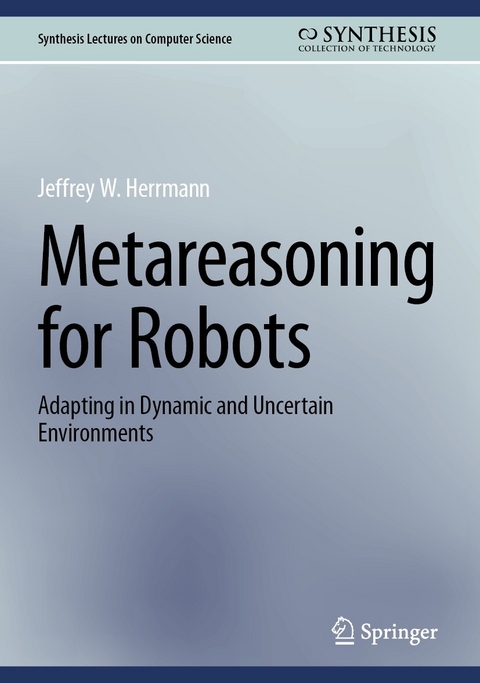 Metareasoning for Robots -  Jeffrey W. Herrmann