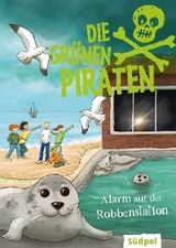Die Grünen Piraten – Alarm auf der Robbenstation - Andrea Poßberg, Corinna Böckmann