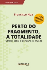 Perto do fragmento, a totalidade - Francisco Noa