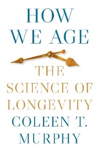 How We Age -  Coleen T. Murphy