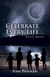 Celebrate Every Life....Even Mine -  Nan Panman