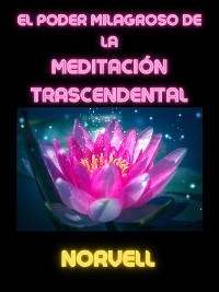 El Poder Milagroso de la Meditación Trascendental (Traducido) -  Norvell