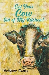 Get Your Cow Out of My Kitchen! - Catherine Hudson