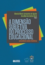 A dimensão subjetiva do processo educacional - Wanda Maria Junqueira de Aguiar, Ana Mercês Bahia Bock