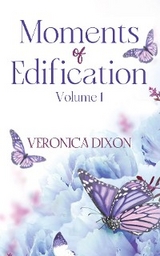 Moments of Edification: Volume 1 -  Veronica Dixon
