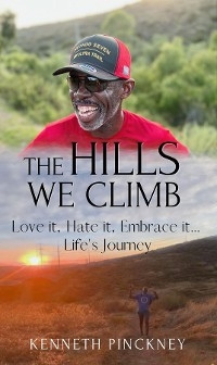 Hills We Climb Love It, Hate It, Embrace It...Life's Journey -  Kenneth Pinckney