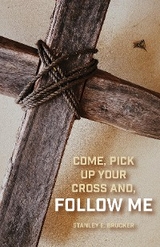 Come, Pick up Your Cross And, Follow Me -  Stanley E. Brucker