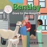 Bentley Goes to the Hospital - Lori G. Grimes