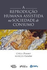 A Reprodução Humana Assistida na Sociedade de Consumo - Marcos Catalan, Carla Froener