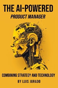 The AI-Powered Product Manager - Luis Jurado