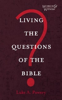 Living the Questions of the Bible -  Luke A. Powery