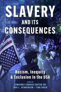 Slavery and its Consequences: Racism, Inequity & Exclusion in the USA -  Lawrence Edward Carter,  Tina Davis,  Jodi L Henderson