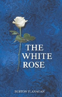 White Rose -  Burton Flanagan